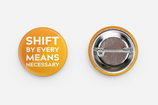 SHIFT by Every Means Necessary  - Small Button