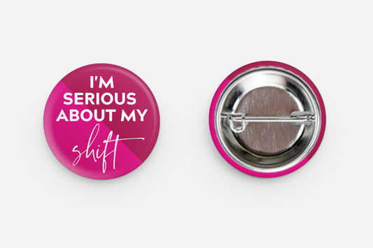 I'm Serious About My SHIFT  - Small Button